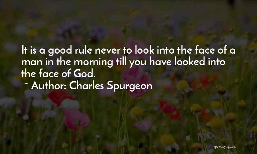 Charles Spurgeon Quotes: It Is A Good Rule Never To Look Into The Face Of A Man In The Morning Till You Have