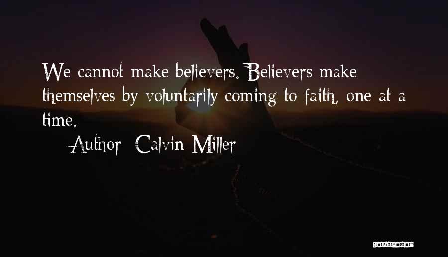 Calvin Miller Quotes: We Cannot Make Believers. Believers Make Themselves By Voluntarily Coming To Faith, One At A Time.