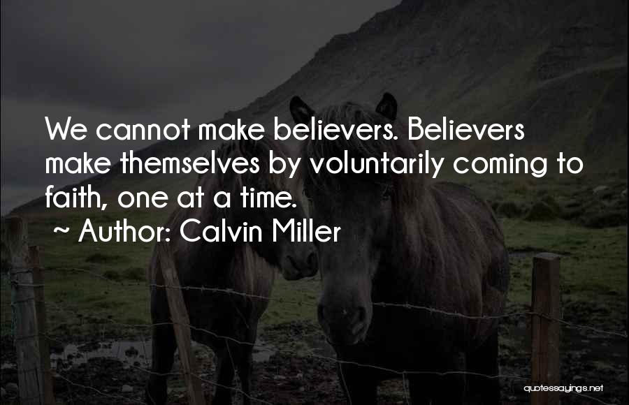 Calvin Miller Quotes: We Cannot Make Believers. Believers Make Themselves By Voluntarily Coming To Faith, One At A Time.