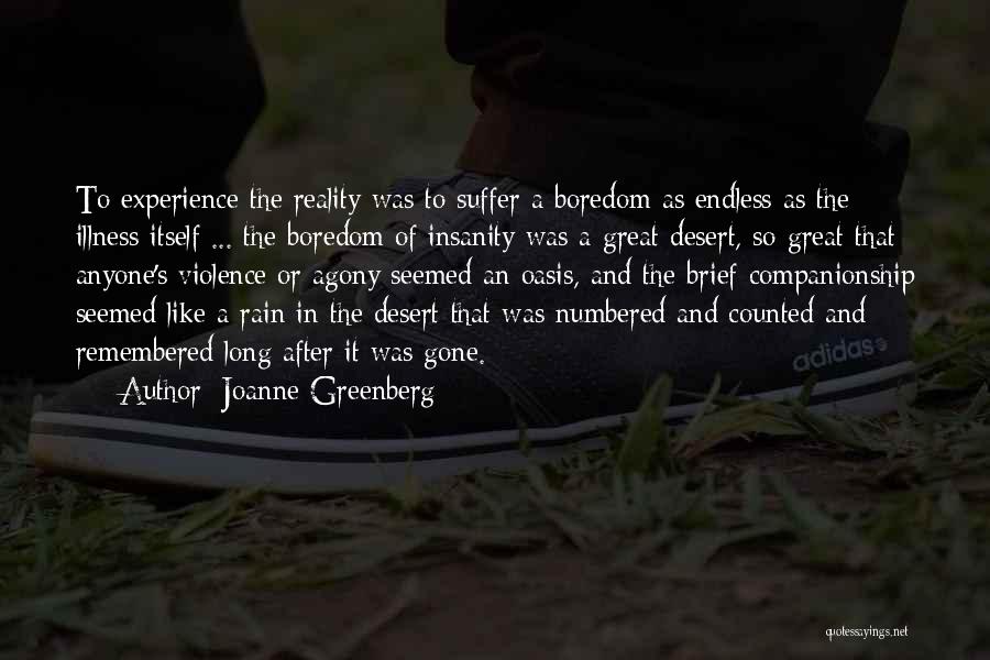 Joanne Greenberg Quotes: To Experience The Reality Was To Suffer A Boredom As Endless As The Illness Itself ... The Boredom Of Insanity
