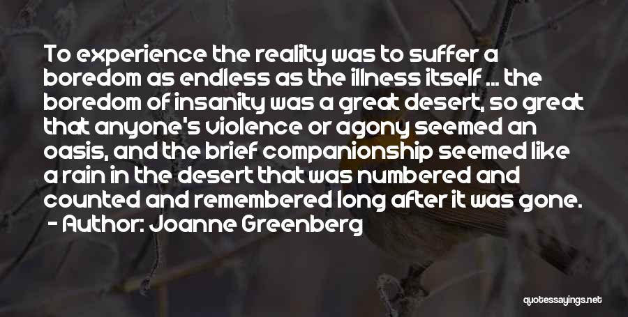 Joanne Greenberg Quotes: To Experience The Reality Was To Suffer A Boredom As Endless As The Illness Itself ... The Boredom Of Insanity