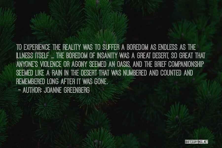 Joanne Greenberg Quotes: To Experience The Reality Was To Suffer A Boredom As Endless As The Illness Itself ... The Boredom Of Insanity