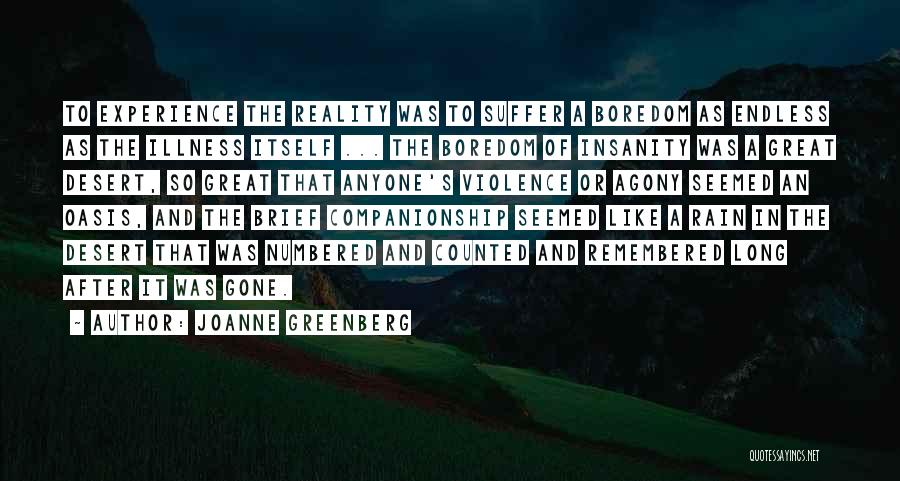 Joanne Greenberg Quotes: To Experience The Reality Was To Suffer A Boredom As Endless As The Illness Itself ... The Boredom Of Insanity