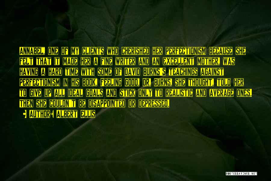 Albert Ellis Quotes: Annabel, One Of My Clients Who Cherished Her Perfectionism Because She Felt That It Made Her A Fine Writer And