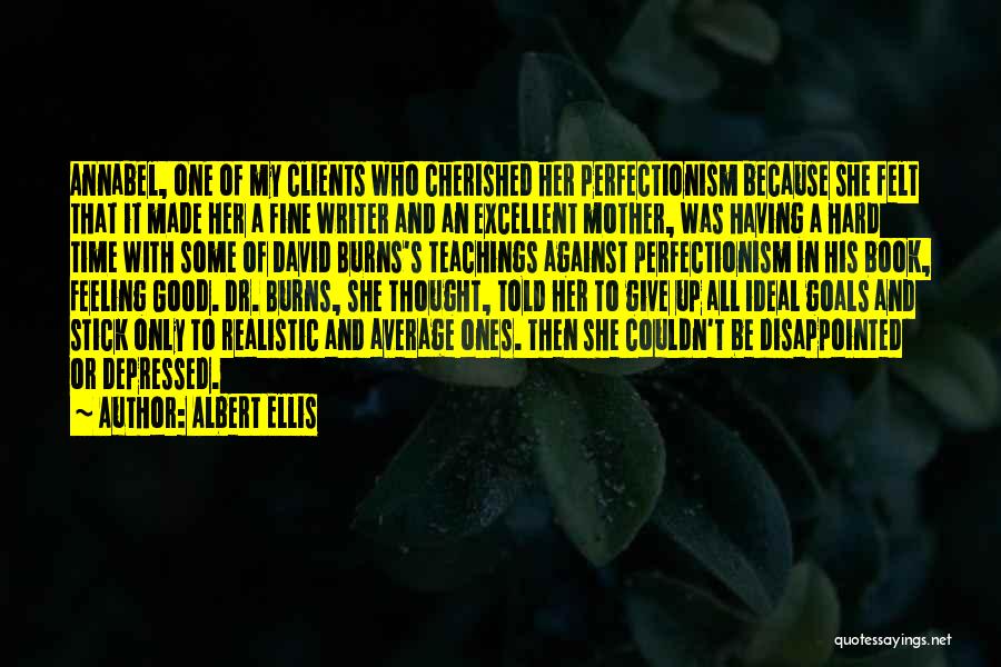 Albert Ellis Quotes: Annabel, One Of My Clients Who Cherished Her Perfectionism Because She Felt That It Made Her A Fine Writer And