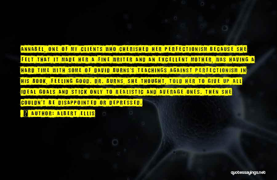 Albert Ellis Quotes: Annabel, One Of My Clients Who Cherished Her Perfectionism Because She Felt That It Made Her A Fine Writer And