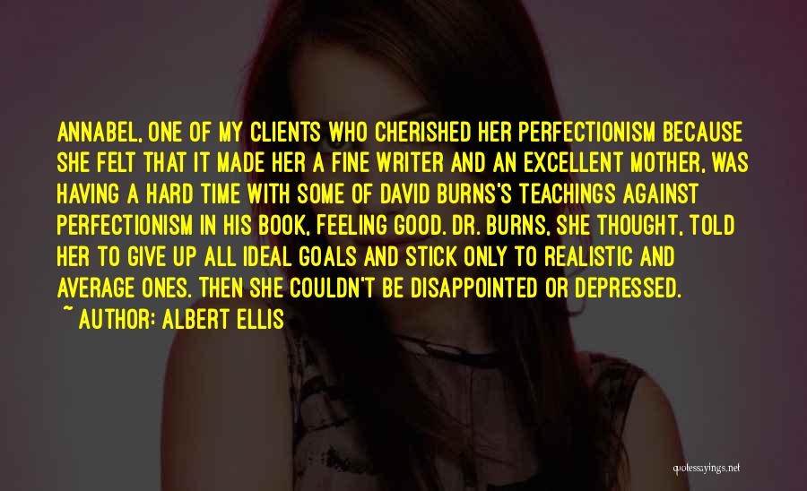 Albert Ellis Quotes: Annabel, One Of My Clients Who Cherished Her Perfectionism Because She Felt That It Made Her A Fine Writer And