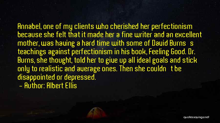 Albert Ellis Quotes: Annabel, One Of My Clients Who Cherished Her Perfectionism Because She Felt That It Made Her A Fine Writer And