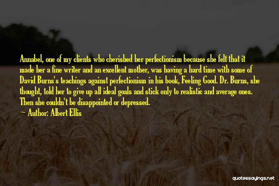 Albert Ellis Quotes: Annabel, One Of My Clients Who Cherished Her Perfectionism Because She Felt That It Made Her A Fine Writer And