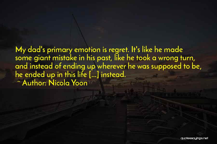 Nicola Yoon Quotes: My Dad's Primary Emotion Is Regret. It's Like He Made Some Giant Mistake In His Past, Like He Took A