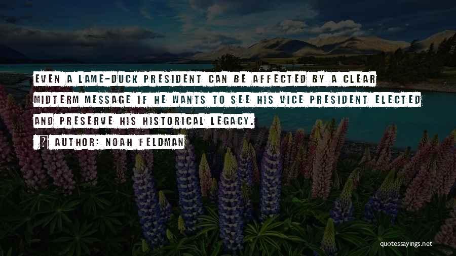 Noah Feldman Quotes: Even A Lame-duck President Can Be Affected By A Clear Midterm Message If He Wants To See His Vice President