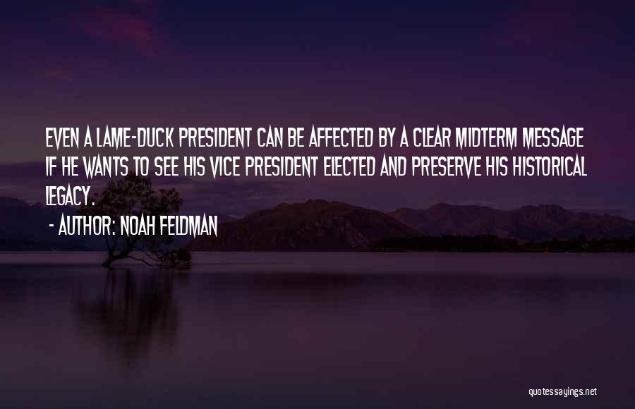 Noah Feldman Quotes: Even A Lame-duck President Can Be Affected By A Clear Midterm Message If He Wants To See His Vice President