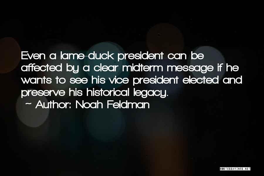 Noah Feldman Quotes: Even A Lame-duck President Can Be Affected By A Clear Midterm Message If He Wants To See His Vice President