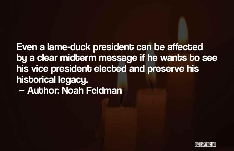 Noah Feldman Quotes: Even A Lame-duck President Can Be Affected By A Clear Midterm Message If He Wants To See His Vice President