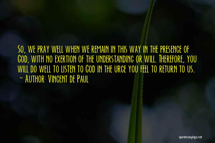 Vincent De Paul Quotes: So, We Pray Well When We Remain In This Way In The Presence Of God, With No Exertion Of The