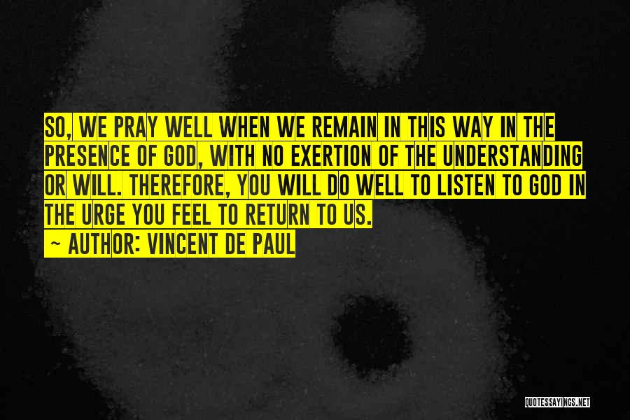 Vincent De Paul Quotes: So, We Pray Well When We Remain In This Way In The Presence Of God, With No Exertion Of The