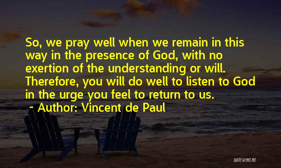 Vincent De Paul Quotes: So, We Pray Well When We Remain In This Way In The Presence Of God, With No Exertion Of The