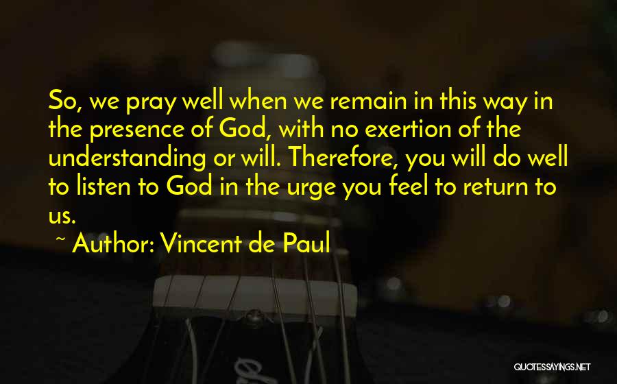 Vincent De Paul Quotes: So, We Pray Well When We Remain In This Way In The Presence Of God, With No Exertion Of The