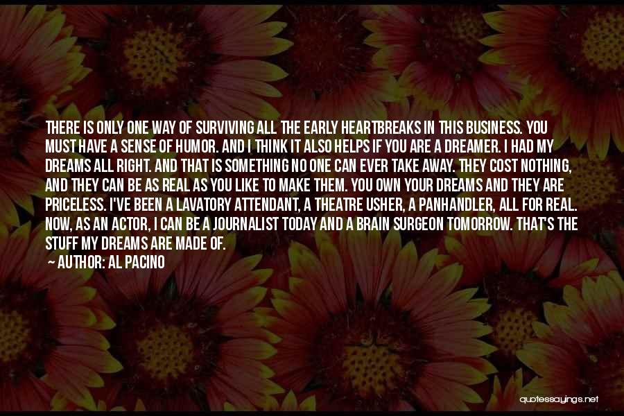 Al Pacino Quotes: There Is Only One Way Of Surviving All The Early Heartbreaks In This Business. You Must Have A Sense Of