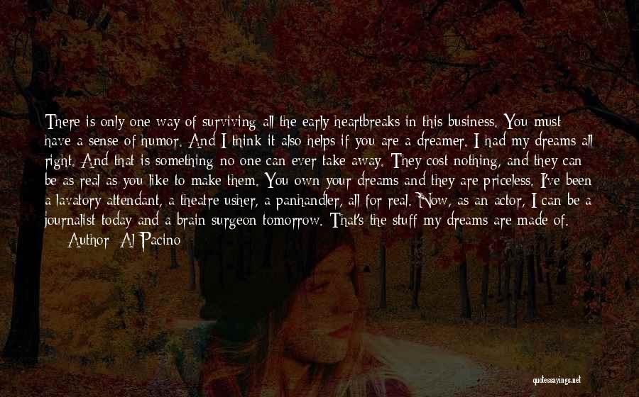 Al Pacino Quotes: There Is Only One Way Of Surviving All The Early Heartbreaks In This Business. You Must Have A Sense Of