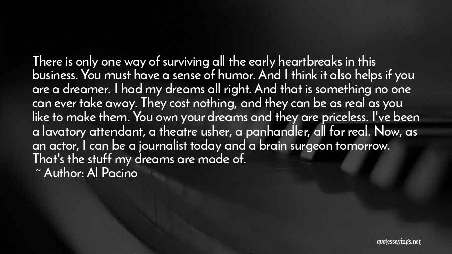 Al Pacino Quotes: There Is Only One Way Of Surviving All The Early Heartbreaks In This Business. You Must Have A Sense Of