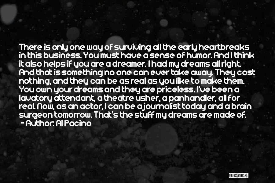 Al Pacino Quotes: There Is Only One Way Of Surviving All The Early Heartbreaks In This Business. You Must Have A Sense Of