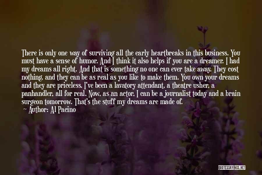 Al Pacino Quotes: There Is Only One Way Of Surviving All The Early Heartbreaks In This Business. You Must Have A Sense Of