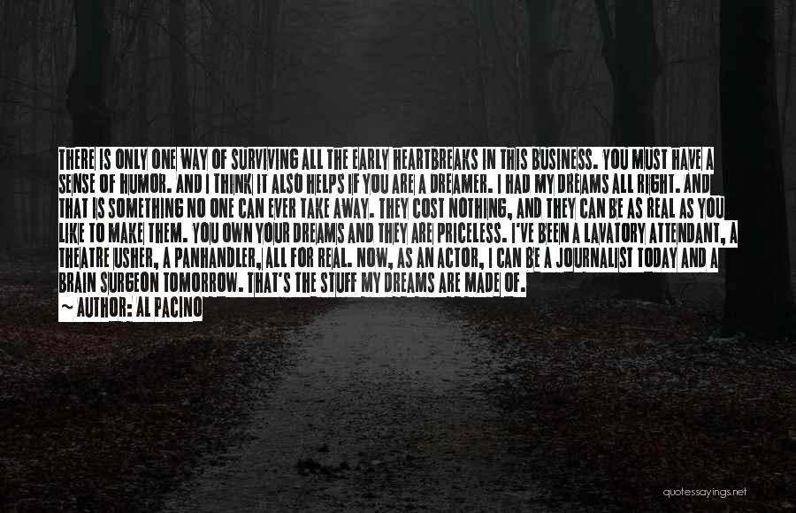 Al Pacino Quotes: There Is Only One Way Of Surviving All The Early Heartbreaks In This Business. You Must Have A Sense Of