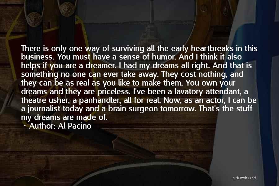 Al Pacino Quotes: There Is Only One Way Of Surviving All The Early Heartbreaks In This Business. You Must Have A Sense Of