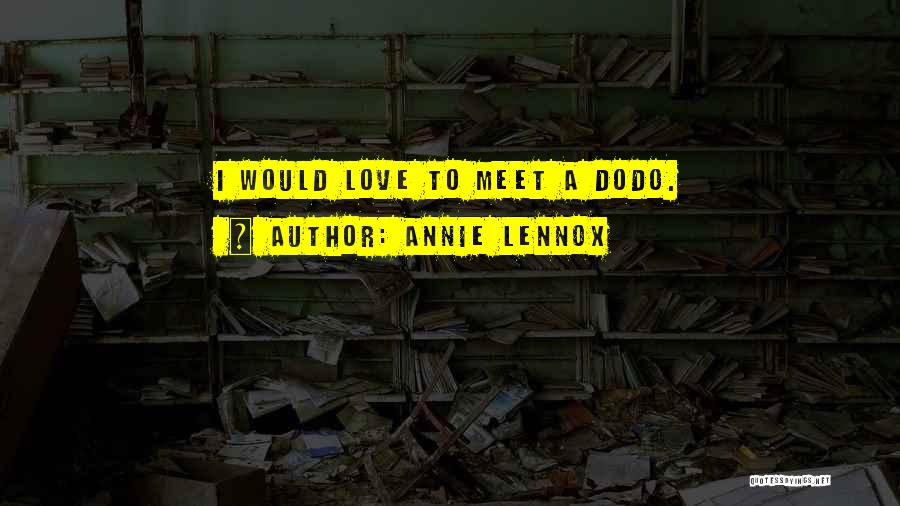 Annie Lennox Quotes: I Would Love To Meet A Dodo.