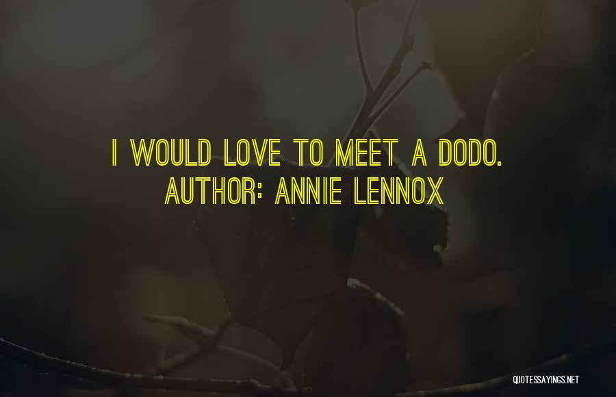 Annie Lennox Quotes: I Would Love To Meet A Dodo.