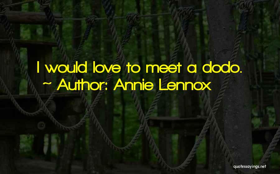 Annie Lennox Quotes: I Would Love To Meet A Dodo.