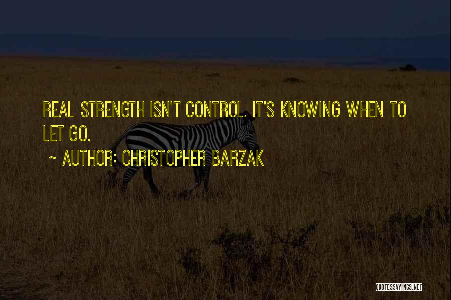 Christopher Barzak Quotes: Real Strength Isn't Control. It's Knowing When To Let Go.