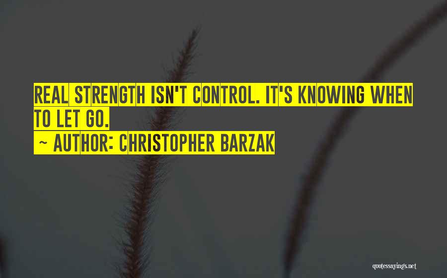 Christopher Barzak Quotes: Real Strength Isn't Control. It's Knowing When To Let Go.