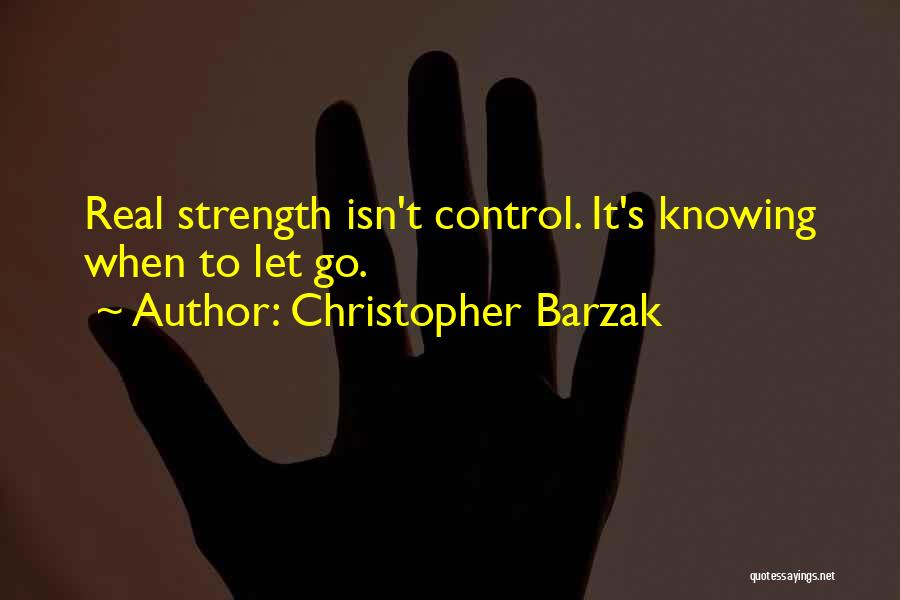 Christopher Barzak Quotes: Real Strength Isn't Control. It's Knowing When To Let Go.