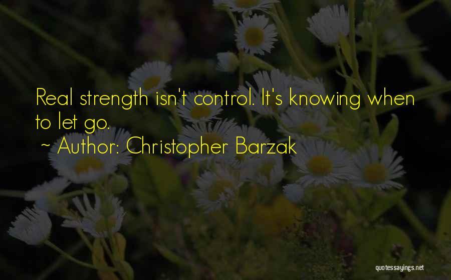 Christopher Barzak Quotes: Real Strength Isn't Control. It's Knowing When To Let Go.