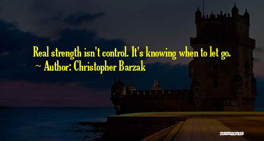 Christopher Barzak Quotes: Real Strength Isn't Control. It's Knowing When To Let Go.