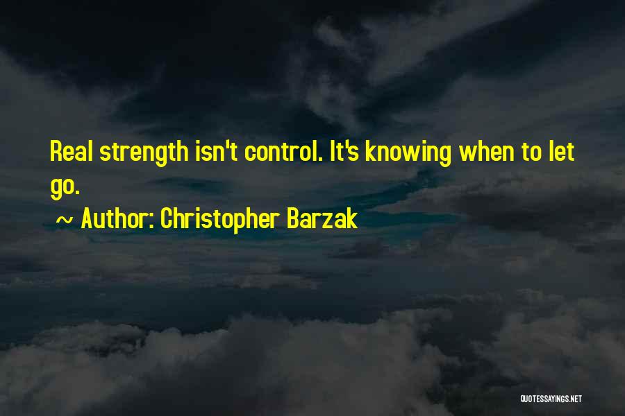 Christopher Barzak Quotes: Real Strength Isn't Control. It's Knowing When To Let Go.