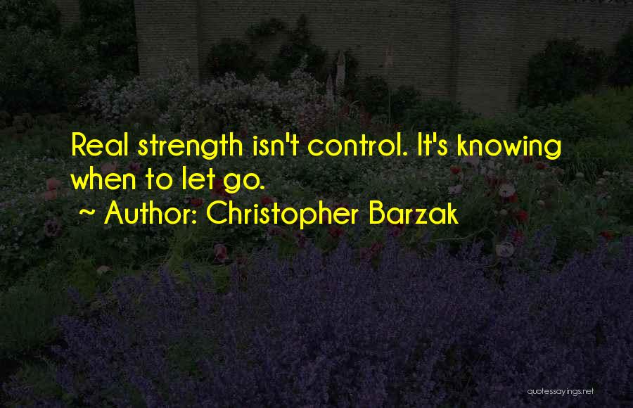 Christopher Barzak Quotes: Real Strength Isn't Control. It's Knowing When To Let Go.