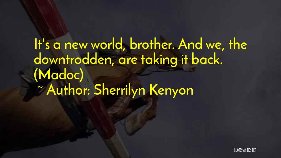 Sherrilyn Kenyon Quotes: It's A New World, Brother. And We, The Downtrodden, Are Taking It Back. (madoc)