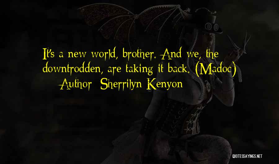 Sherrilyn Kenyon Quotes: It's A New World, Brother. And We, The Downtrodden, Are Taking It Back. (madoc)