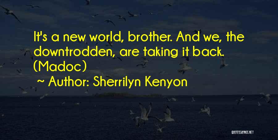 Sherrilyn Kenyon Quotes: It's A New World, Brother. And We, The Downtrodden, Are Taking It Back. (madoc)
