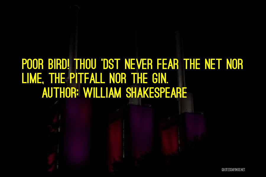 William Shakespeare Quotes: Poor Bird! Thou 'dst Never Fear The Net Nor Lime, The Pitfall Nor The Gin.