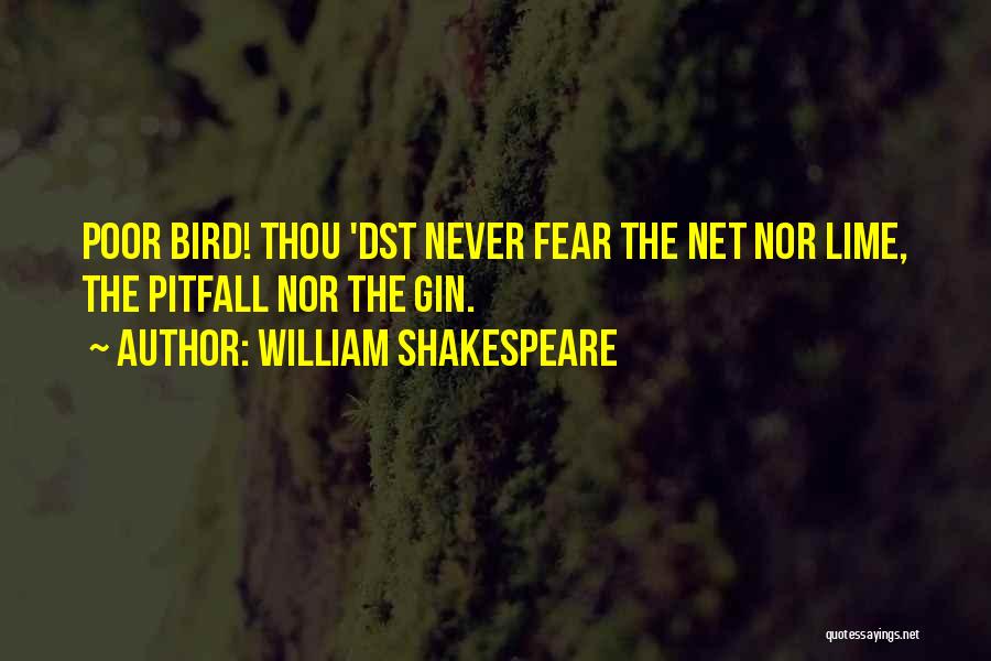 William Shakespeare Quotes: Poor Bird! Thou 'dst Never Fear The Net Nor Lime, The Pitfall Nor The Gin.