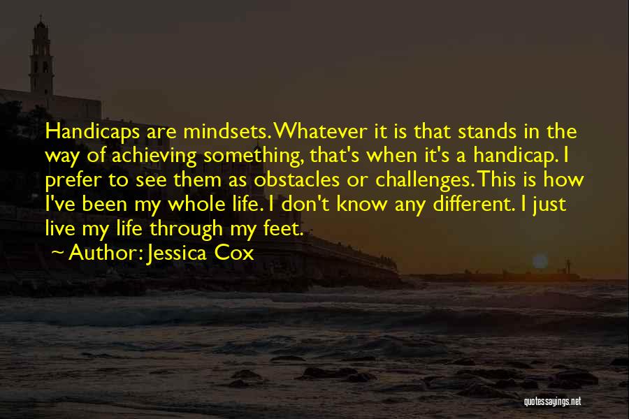 Jessica Cox Quotes: Handicaps Are Mindsets. Whatever It Is That Stands In The Way Of Achieving Something, That's When It's A Handicap. I