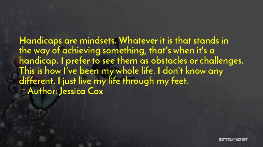 Jessica Cox Quotes: Handicaps Are Mindsets. Whatever It Is That Stands In The Way Of Achieving Something, That's When It's A Handicap. I