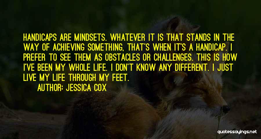 Jessica Cox Quotes: Handicaps Are Mindsets. Whatever It Is That Stands In The Way Of Achieving Something, That's When It's A Handicap. I