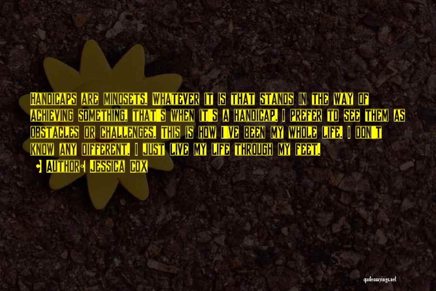 Jessica Cox Quotes: Handicaps Are Mindsets. Whatever It Is That Stands In The Way Of Achieving Something, That's When It's A Handicap. I