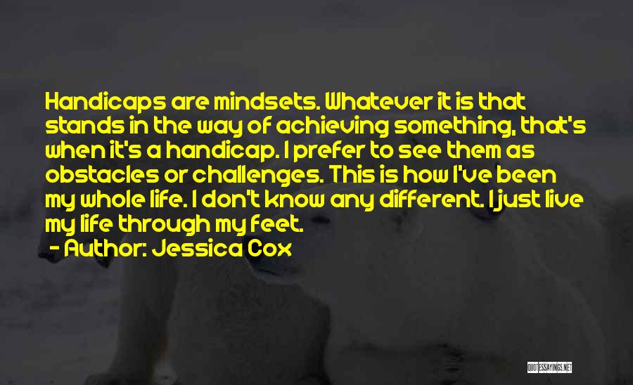 Jessica Cox Quotes: Handicaps Are Mindsets. Whatever It Is That Stands In The Way Of Achieving Something, That's When It's A Handicap. I