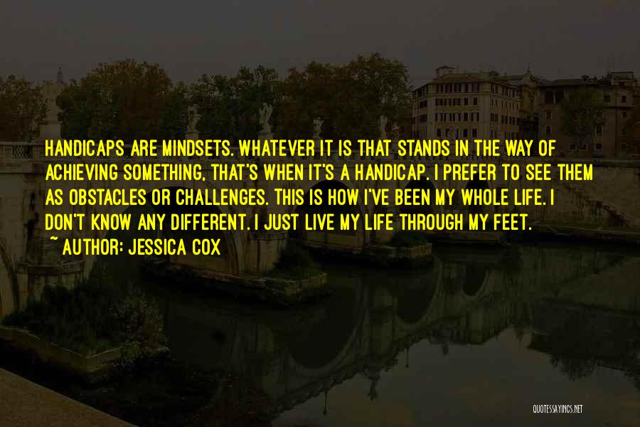 Jessica Cox Quotes: Handicaps Are Mindsets. Whatever It Is That Stands In The Way Of Achieving Something, That's When It's A Handicap. I